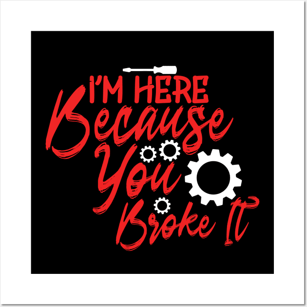 I'm Here Because You Broke It Wall Art by Yyoussef101